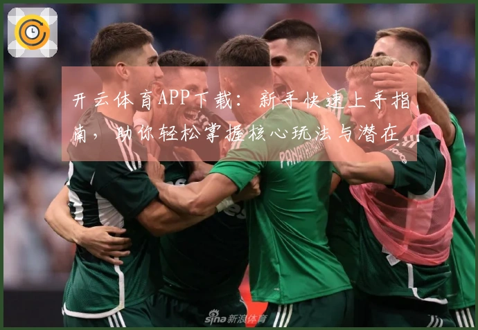 开云体育APP下载：新手快速上手指南，助你轻松掌握核心玩法与潜在收益