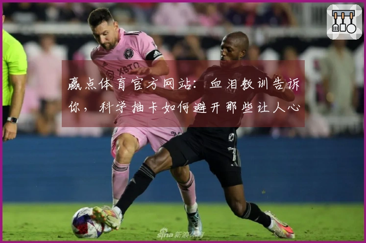 赢点体育官方网站：血泪教训告诉你，科学抽卡如何避开那些让人心碎的坑
